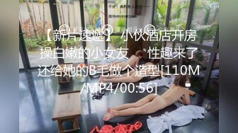 【新片速遞】 小伙酒店开房操白嫩的小女友❤️性趣来了还给她的B毛做个造型[110M/MP4/00:56]