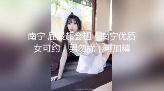 南宁 屁股超会扭（南宁优质女可约，男勿扰）可加精