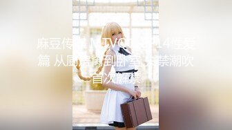 麻豆传媒 MTVQ1-EP14性爱篇 从厨房肏到卧室 失禁潮吹首次解禁