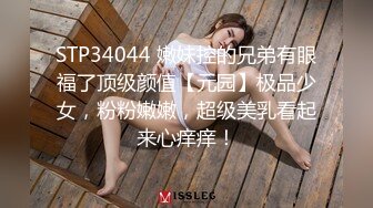 STP34044 嫩妹控的兄弟有眼福了顶级颜值【元园】极品少女，粉粉嫩嫩，超级美乳看起来心痒痒！