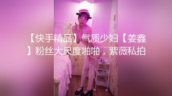 【快手精品】气质少妇【姜鑫】粉丝大尺度啪啪，紫薇私拍