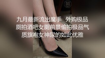 九月最新流出魔手☛外购极品厕拍酒吧女厕前景偷拍极品气质旗袍女神尿的如此优雅