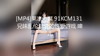 [MP4]果冻传媒 91KCM131 兄妹乱伦禁忌的性爱游戏 啤儿