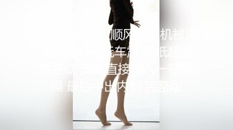 【最新大片】顺风车司机被漂亮嫩妹勾搭玩车震 妹纸超淫荡主动 无套直接插入一顿爆操 最后中出内射 完整版