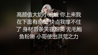 高颜值大奶小姐姐 你上来我在下面有感觉 快点我撑不住了 身材苗条笑容甜美 无毛鲍鱼粉嫩 小哥使出洪荒之力