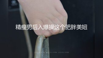 精瘦男后入爆操这个肥胖美妞