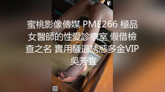 蜜桃影像傳媒 PME266 極品女醫師的性愛診療室 假借檢查之名 實用騷逼誘惑多金VIP 吳芳宜