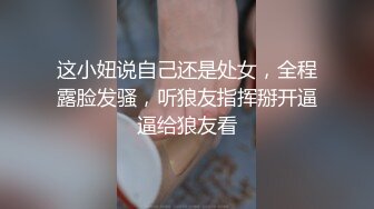 这小妞说自己还是处女，全程露脸发骚，听狼友指挥掰开逼逼给狼友看