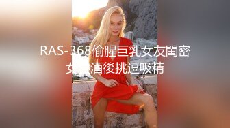 RAS-368偷腥巨乳女友閨密女優酒後挑逗吸精