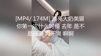 [MP4/ 174M] 漂亮大奶美眉 你第一次什么时候 去年 是不是骚逼 爽不爽 啊啊