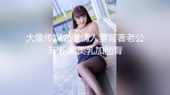 大像传媒之發情人妻背著老公3P粉嫩美乳加翹臀