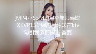 [MP4/755MB]星空無限傳媒 XKVP151 網約黑絲妹在ktv勾引我激情操逼 香菱