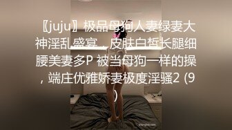 〖juju〗极品母狗人妻绿妻大神淫乱盛宴，皮肤白皙长腿细腰美妻多P 被当母狗一样的操，端庄优雅娇妻极度淫骚2 (9)