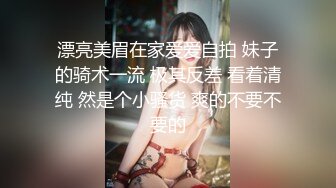 漂亮美眉在家爱爱自拍 妹子的骑术一流 极其反差 看着清纯 然是个小骚货 爽的不要不要的