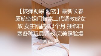 【核弹劲爆 泄密】最新长春厦航空姐门被富二代调教成女奴 女主刚结婚3个月 捆绑口塞各种玩具调教 完美露脸爆网疯传