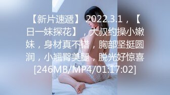 【新片速遞】 2022.3.1，【日一妹探花】，大叔约操小嫩妹，身材真不错，胸部坚挺圆润，小翘臀美腿，脱光好惊喜[246MB/MP4/01:17:02]