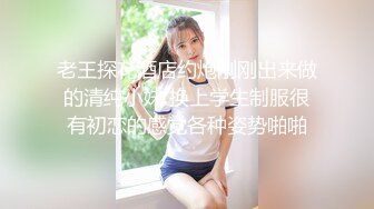 老王探花酒店约炮刚刚出来做的清纯小妹 换上学生制服很有初恋的感觉各种姿势啪啪