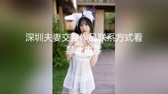 深圳夫妻交换作品联系方式看禁止内容