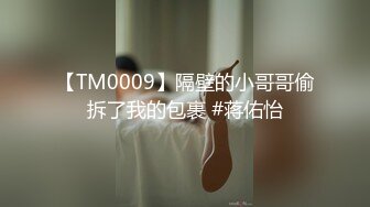 【TM0009】隔壁的小哥哥偷拆了我的包裹 #蒋佑怡