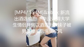 [MP4/ 594M]&nbsp; 新流出酒店偷拍 下午没课得大学生情侣开房以酒店为家妹子被男友爆操后洗头吹风