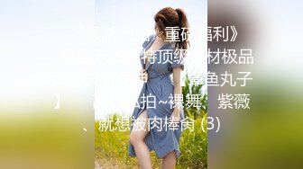 ♡♥《最新流出☆重磅福利》♡♥青春无敌推特顶级身材极品大奶长腿女神♡♥【章鱼丸子】♡♥高价私拍~裸舞、紫薇、就想被肉棒肏 (3)