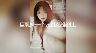 巨乳妹一个人饥渴难耐上