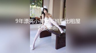 9年漂亮小美女下班后出租屋激烈啪啪