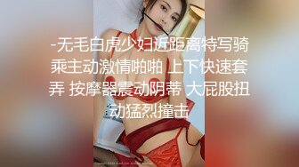 -无毛白虎少妇近距离特写骑乘主动激情啪啪 上下快速套弄 按摩器震动阴蒂 大屁股扭动猛烈撞击