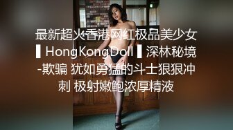 最新超火香港网红极品美少女▌HongKongDoll ▌深林秘境-欺骗 犹如勇猛的斗士狠狠冲刺 极射嫩鲍浓厚精液