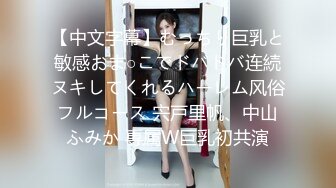 【中文字幕】むっちり巨乳と敏感おま○こでドバドバ连続ヌキしてくれるハーレム风俗フルコース 宍戸里帆、中山ふみか 専属W巨乳初共演