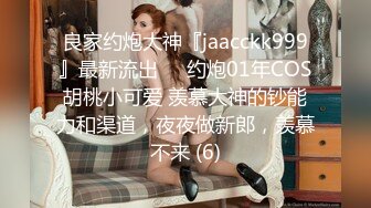 良家约炮大神『jaacckk999』最新流出❤️约炮01年COS胡桃小可爱 羡慕大神的钞能力和渠道，夜夜做新郎，羡慕不来 (6)