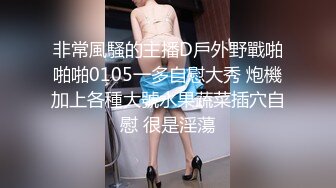 非常風騷的主播D戶外野戰啪啪啪0105一多自慰大秀 炮機加上各種大號水果蔬菜插穴自慰 很是淫蕩