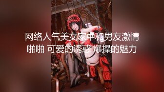 网络人气美女家中和男友激情啪啪 可爱的诱惑 爆操的魅力