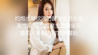 约炮水嫩欲滴的留学生当女友真性福 口交超爽主动骑坐无套后入冲刺内射完美露脸