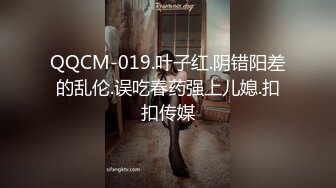 QQCM-019.叶子红.阴错阳差的乱伦.误吃春药强上儿媳.扣扣传媒