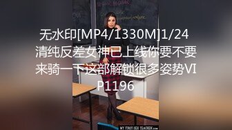 无水印[MP4/1330M]1/24 清纯反差女神已上线你要不要来骑一下这部解锁很多姿势VIP1196