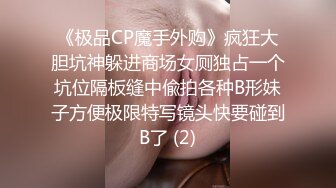 《极品CP魔手外购》疯狂大胆坑神躲进商场女厕独占一个坑位隔板缝中偸拍各种B形妹子方便极限特写镜头快要碰到B了 (2)