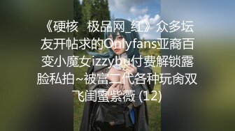 《硬核✅极品网_红》众多坛友开帖求的Onlyfans亚裔百变小魔女izzybu付费解锁露脸私拍~被富二代各种玩肏双飞闺蜜紫薇 (12)