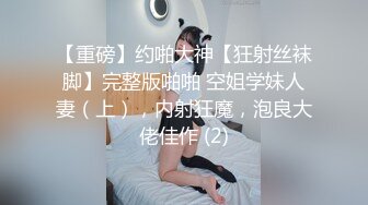 【重磅】约啪大神【狂射丝袜脚】完整版啪啪 空姐学妹人妻（上），内射狂魔，泡良大佬佳作 (2)