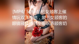 [MP4/ 509M] 给女顾客上催情玩双飞搞她，蒙上女顾客的眼镜骚技师与小哥玩弄顾客奶子