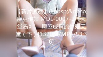 【新片速遞】&nbsp;&nbsp;麻豆传媒 MDL-0007-2《天堂岛》❤️愿望成真的性爱天堂（下）[1320M/MP4/53:36]