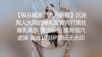 【极品媚黑??九月新版】沉迷黑人大屌的爆乳女教师??黑丝爆乳高跟 骚货标配 黑屌插穴虐操 高清1080P原版无水印